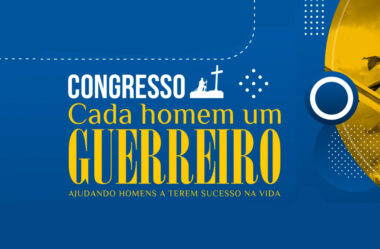 Vem aí o Congresso “Cada Homem Um Guerreiro” no PARANÁ e em SÃO PAULO